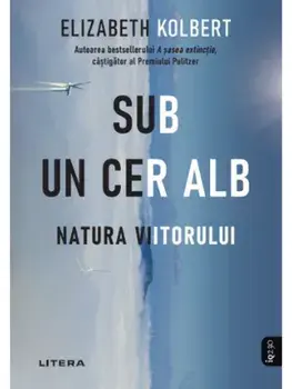 Sub un cer alb. Natura viitorului/Elizabeth Kolbert