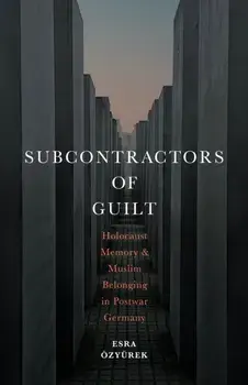 Subcontractors of Guilt. Holocaust Memory and Muslim Belonging in Postwar Germany, Paperback/Esra OEzyurek
