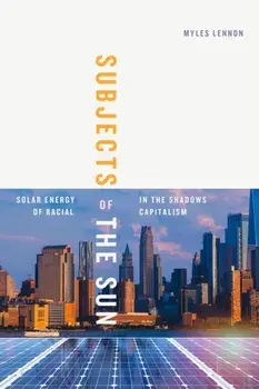 Subjects of the Sun. Solar Energy in the Shadows of Racial Capitalism, Paperback/Myles Lennon