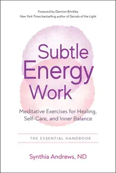 Subtle Energy Work: Meditative Exercises for Healing, Self-Care, and Inner Balance, Paperback/Synthia Andrews