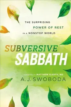 Subversive Sabbath: The Surprising Power of Rest in a Nonstop World, Paperback/A. J. Swoboda