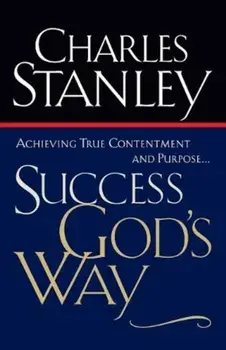 Success God's Way: Achieving True Contentment and Purpose, Paperback/Charles Stanley