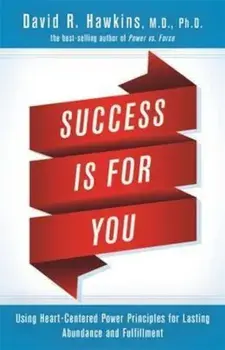 Success Is for You: Using Heart-Centered Power Principles for Lasting Abundance and Fulfillment, Paperback/David R. Hawkins