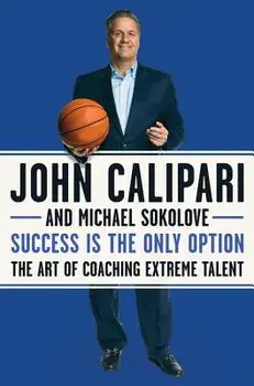 Success Is the Only Option: The Art of Coaching Extreme Talent, Paperback/John Calipari
