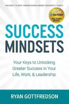 Success Mindsets: Your Keys to Unlocking Greater Success in Your Life, Work, & Leadership, Paperback/Ryan Gottfredson