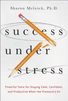Success Under Stress: Powerful Tools for Staying Calm, Confident, and Productive When the Pressure's on, Paperback/Sharon Melnick