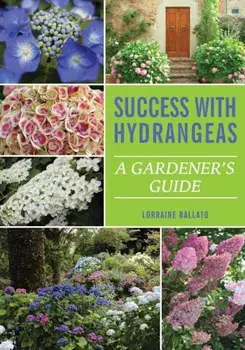 Success with Hydrangeas: A Gardener's Guide, Paperback/Lorraine Ballato