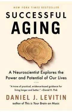 Successful Aging: A Neuroscientist Explores the Power and Potential of Our Lives - Daniel J. Levitin