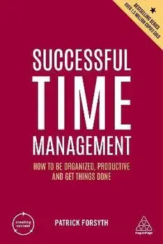Successful Time Management. How to be Organized, Productive and Get Things Done, 6 Revised edition, Paperback/Patrick Forsyth