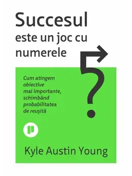 Succesul este un joc cu numerele. Cum atingem obiective mai importante, schimband probabilitatea de reusita/Kyle Austin Young