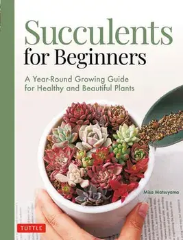 Succulents for Beginners. A Year-Round Growing Guide for Healthy and Beautiful Plants, Paperback/Misa Matsuyama