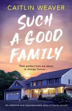 Such a Good Family: An addictive and unputdownable story of family secrets - Caitlin Weaver