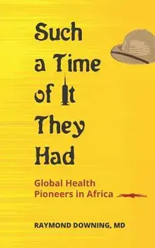 Such a Time of It They Had: Global Health Pioneers in Africa, Paperback/Raymond Downing
