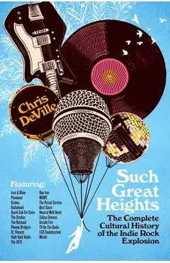 Such Great Heights: The Complete Cultural History of the Indie Rock Explosion - Chris Deville