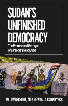 Sudan's Unfinished Democracy. The Promise and Betrayal of a People's Revolution, Paperback/Justin Lynch