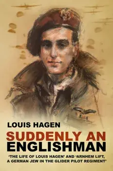 Suddenly an Englishman. 'The Life of Louis Hagen' and 'Arnhem Lift, A German Jew in the Glider Pilot Regiment', Paperback/Louis Hagen