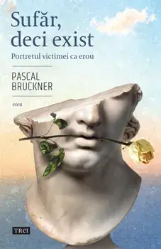 Sufar, deci exist. Portretul victimei ca erou/Pascal Bruckner