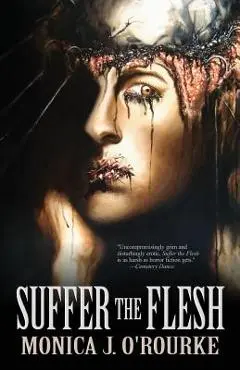 Suffer the Flesh - Monica J. O'rourke