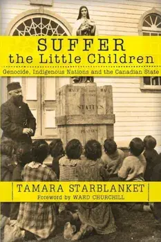 Suffer the Little Children: Genocide, Indigenous Nations and the Canadian State, Paperback/Tamara Starblanket