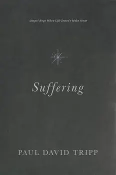Suffering: Gospel Hope When Life Doesn't Make Sense, Hardcover/Paul David Tripp