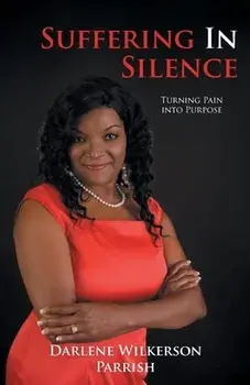 Suffering In Silence: Turning Pain Into Purpose, Paperback/Darlene Wilkerson Parrish