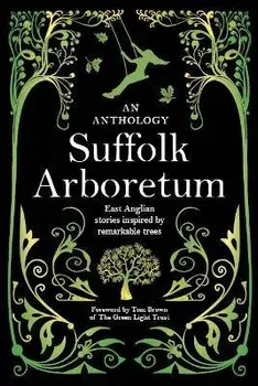 Suffolk Arboretum. An anthology of East Anglian Stories Inspired by Remarkable Trees, Paperback/***