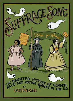 Suffrage Song. The Haunted History of Gender, Race and Voting Rights in the U.S., Hardback/Caitlin Cass