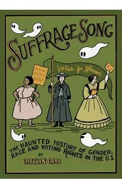 Suffrage Song: The Haunted History of Gender, Race and Voting Rights in the U.S. - Caitlin Cass