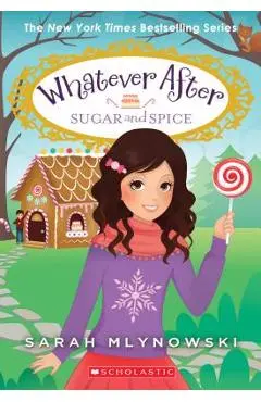 Sugar and Spice (Whatever After #10), Volume 10 - Sarah Mlynowski