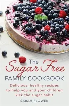 Sugar-Free Family Cookbook, Hardcover/Sarah Flower