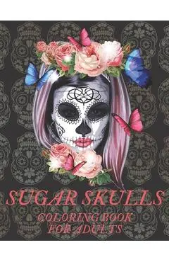 Sugar Skulls Coloring Book for Adults: A Día de Los Muertos & Day of the Dead Colouring Book for Adults & Teens - Ralph Tillery