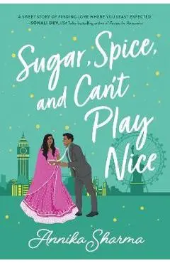 Sugar, Spice, and Can't Play Nice - Annika Sharma