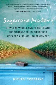 Sugarcane Academy: How a New Orleans Teacher and His Storm-Struck Students Created a School to Remember, Paperback/Michael Tisserand