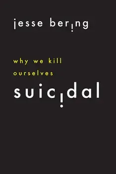Suicidal: Why We Kill Ourselves, Paperback/Jesse Bering