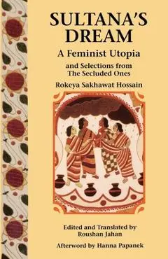Sultana's Dream: And Selections from the Secluded Ones - Rokeya Sakhawat Hossain