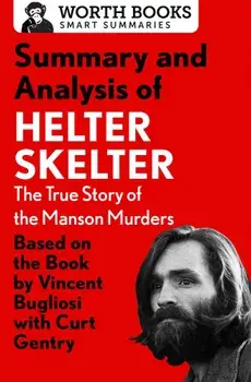 Summary and Analysis of Helter Skelter: The True Story of the Manson Murders: Based on the Book by Vincent Bugliosi with Curt Gentry, Paperback/Worth Books