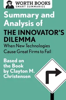 Summary and Analysis of the Innovator's Dilemma: When New Technologies Cause Great Firms to Fail: Based on the Book by Clayton Christensen, Paperback/Worth Books