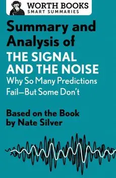 Summary and Analysis of the Signal and the Noise: Why So Many Predictions Fail--But Some Don't: Based on the Book by Nate Silver, Paperback/Worth Books