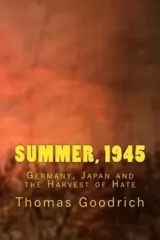 Summer, 1945: Germany, Japan and the Harvest of Hate, Paperback/Thomas Goodrich