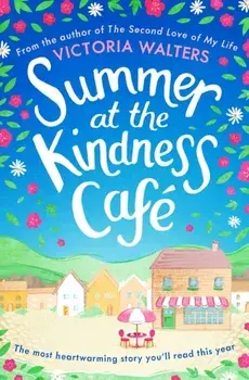 Summer at the Kindness Cafe. The heartwarming, feel-good read of the year, Paperback/Victoria Walters