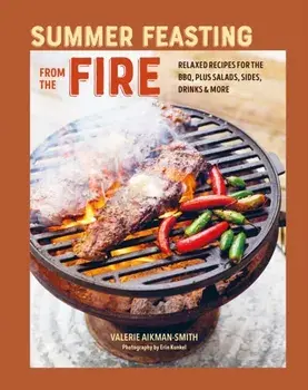 Summer Feasting from the Fire. Relaxed Recipes for the Bbq, Plus Salads, Sides, Drinks & More, Hardback/Valerie Aikman-Smith