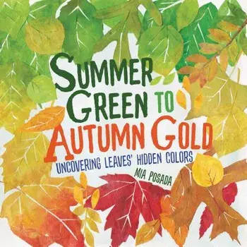 Summer Green to Autumn Gold: Uncovering Leaves' Hidden Colors/Mia Posada