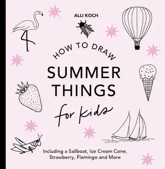 Summer Things: How to Draw Books for Kids featuring Beach Fun, Summer Camp, Picnics, and More, Paperback/Alli Koch