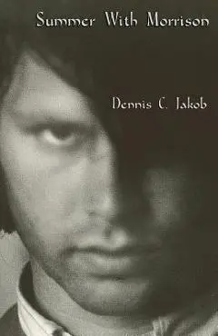 Summer with Morrison: The Early Life and Times of James Douglas Morrison - Dennis C. Jakob