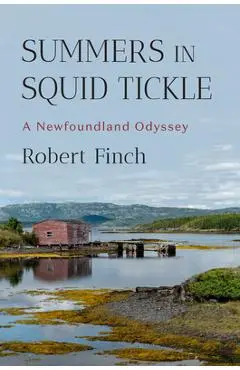Summers in Squid Tickle: A Newfoundland Odyssey - Robert Finch