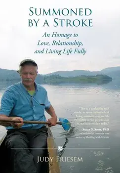 Summoned by a Stroke: An Homage to Love, Relationship, and Living Life Fully, Paperback/Judy Friesem