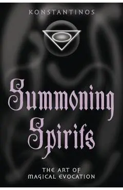 Summoning Spirits: The Art of Magical Evocation - Konstantinos
