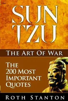 Sun Tzu: The Art of War - The 200 Most Important Quotes: The Art of War Applied to Business with Time-Tested Strategies for Suc, Paperback/Roth Stanton