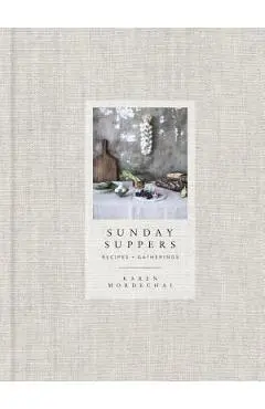Sunday Suppers: Recipes + Gatherings - Karen Mordechai