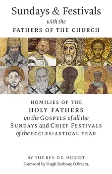 Sundays and Festivals with the Fathers of the Church: Homilies of the Holy Fathers on the Gospels of all the Sundays and Chief Festivals of the Eccles, Paperback/Rev D. G. Hubert